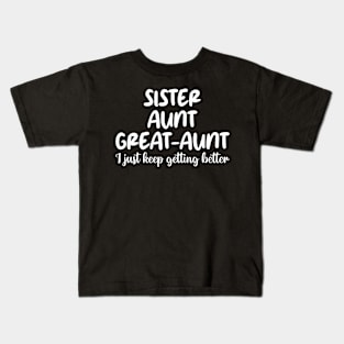 sister aunt great-aunt i just keep getting better Kids T-Shirt